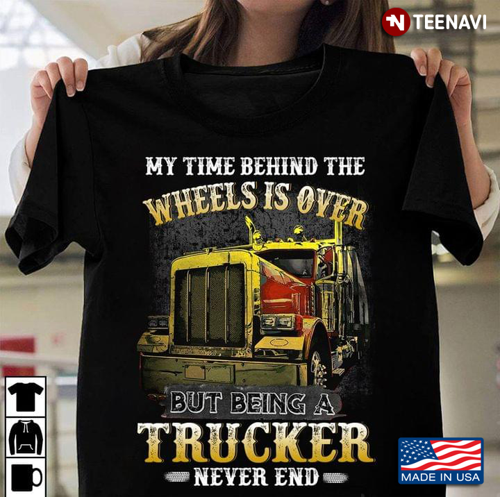 My Time Behind The Wheels Is Over But Being A Trucker Never End