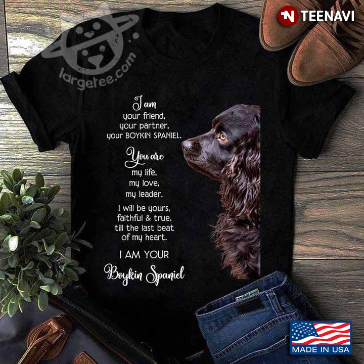 I Am Your Friend Your Partner Your Boykin Spaniel You Are My Life My Love My Leader