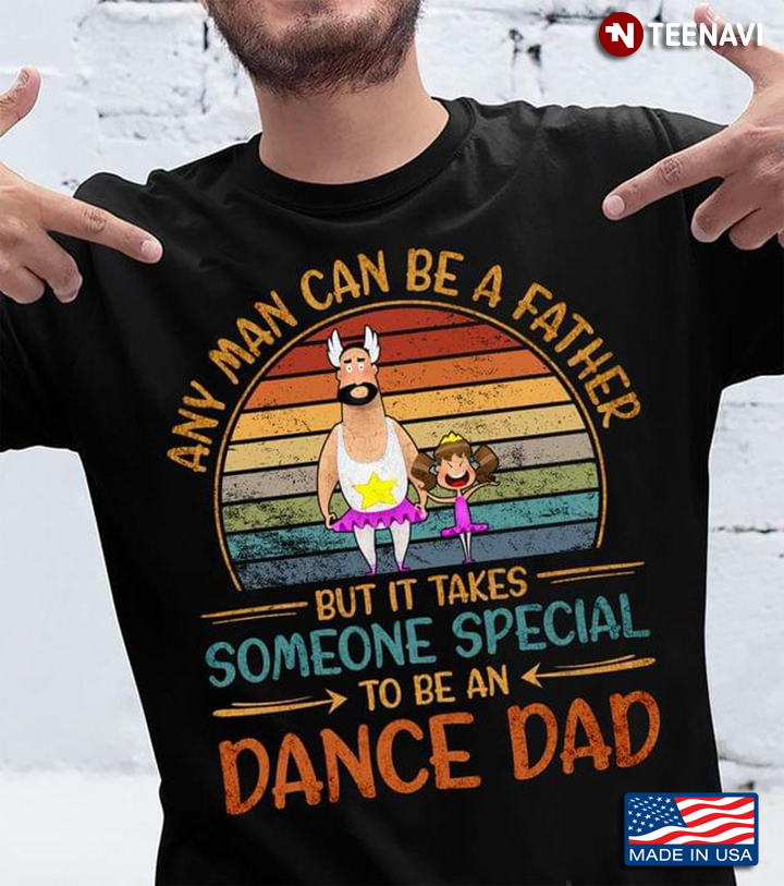 Ballet Any Man Can Be A Father But It Takes Someone Special To Be An Dance Dad Vintage T-Shirt