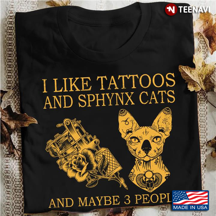I Like Tattoos And Sphynx Cats And Maybe 3 People
