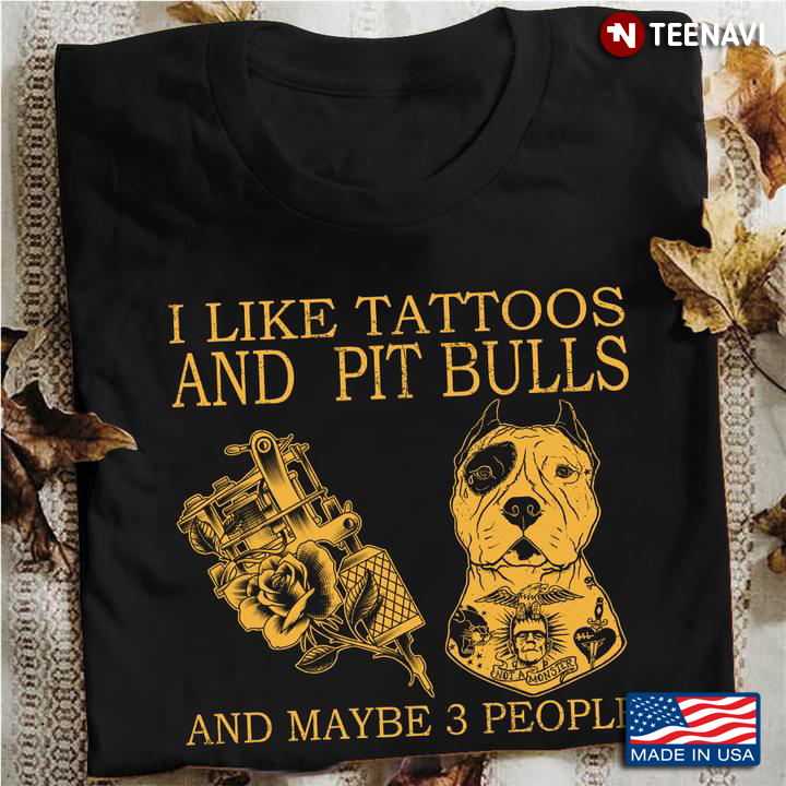 I Like Tattoos And Pit Bulls And Maybe 3 People