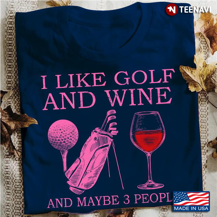 I Like Golf And Wine And Maybe 3 People