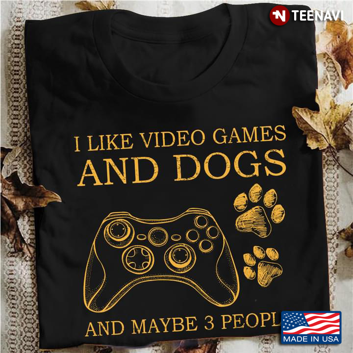 I Like Video Games And Dogs And Maybe 3 People