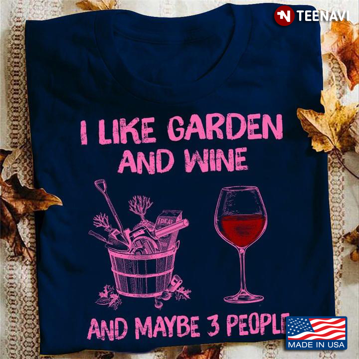I Like Garden And Wine And Maybe 3 People