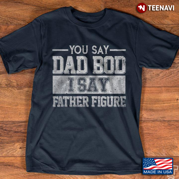You Say Dad Bod I Say Father Figure