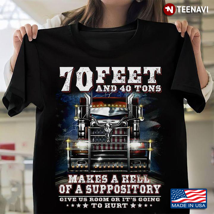 Trucker 70 Feet And 40 Tons Makes A Hell Of A Suppository Give Us Room Or It's Going To Hurt