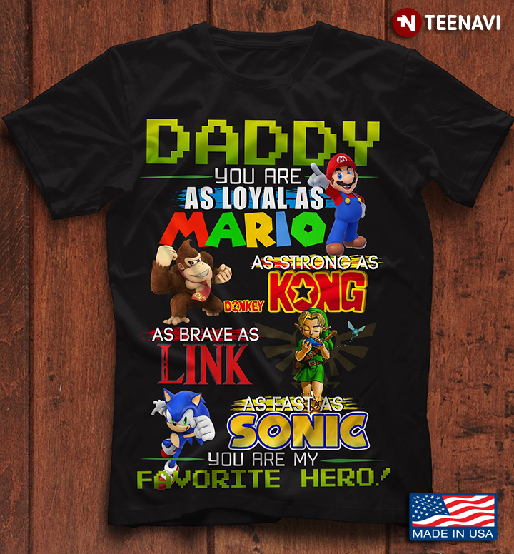 Daddy You Are As Loyal As Mario As Strong As Donkey Kong As Brave As Link As Fast As Sonic