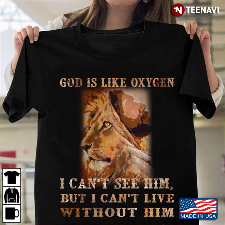 Lion God Is Like Oxygen I Can't See Him But I Can't Live Without Him