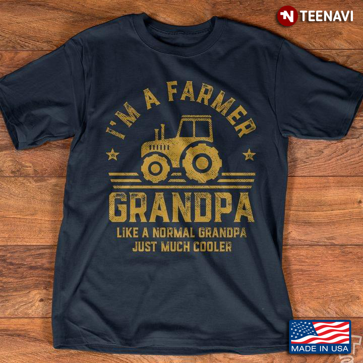 I'm A Farmer Grandpa Like A Normal Grandpa Just Much Cooler