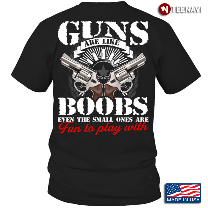 Guns Are Like Boobs Even The Small Ones Are Fun To Play With