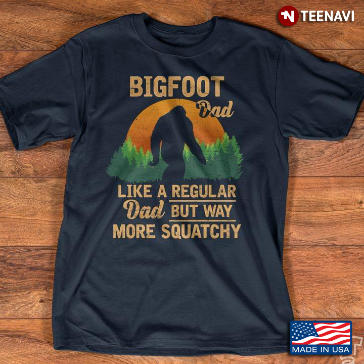 Bigfoot Dad Like A Regular Dad But Way More Squatchy