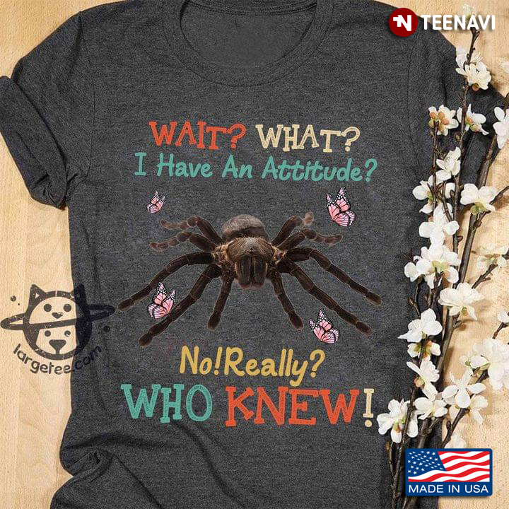 Spider Wait What I Have An Attitude No Really Who Knew