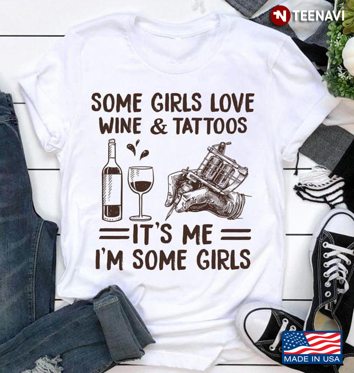 Some Girls Love Wine And Tattoos It's Me I'm Some Girls