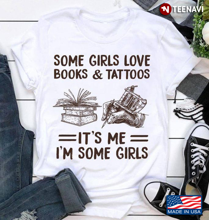 Some Girls Love Books And Tattoos It's Me I'm Some Girls