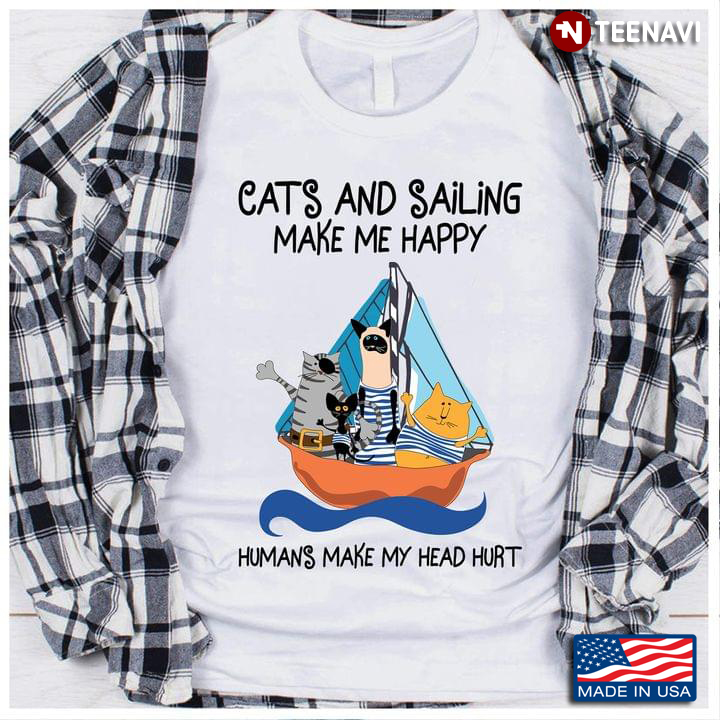 Cats And Sailing Make Me Happy Humans Make My Head Hurt