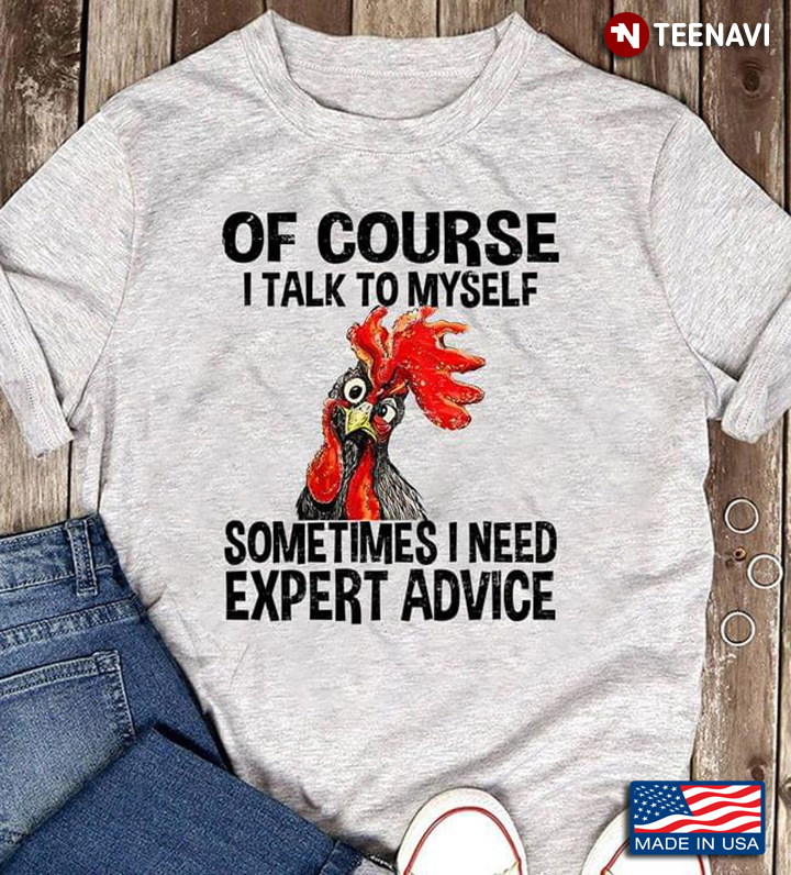 Rooster Of Course I Talk To Myself Sometimes I Need Expert Advice