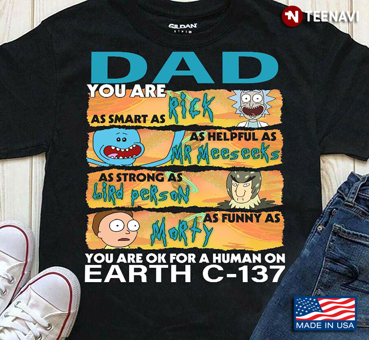 Dad You Are As Smart As Rick As Helpful As Mr Meeseeks As Strong As Bird Person As Funny As Morty