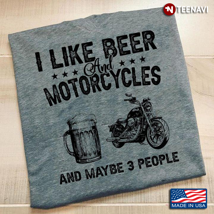 I Like Beer And Motorcycles And Maybe 3 People