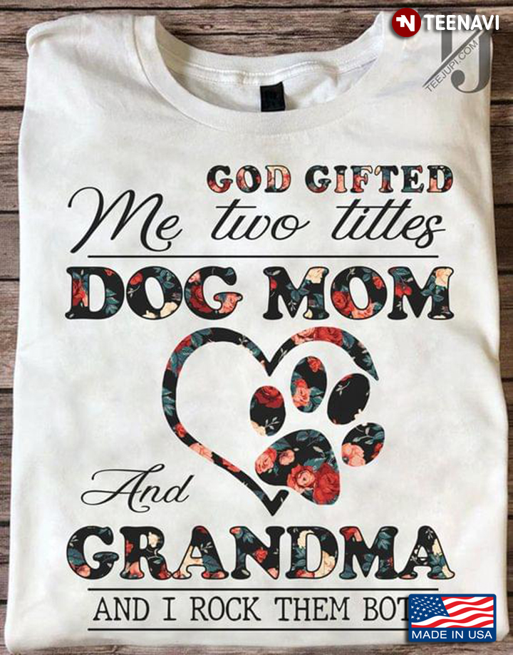God Gifted Me Two Titles Dog Mom And Grandma And I Rock Them Both
