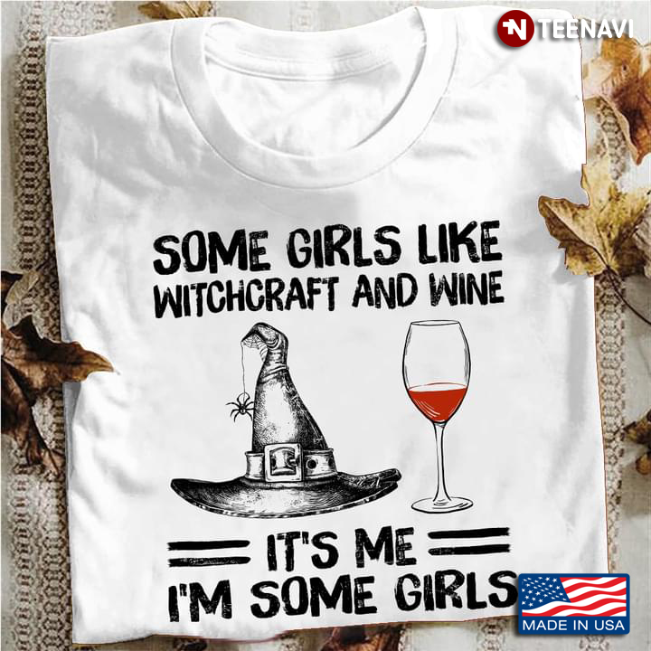 Some Girls Like Witchcraft And Wine It's Me I'm Some Girls