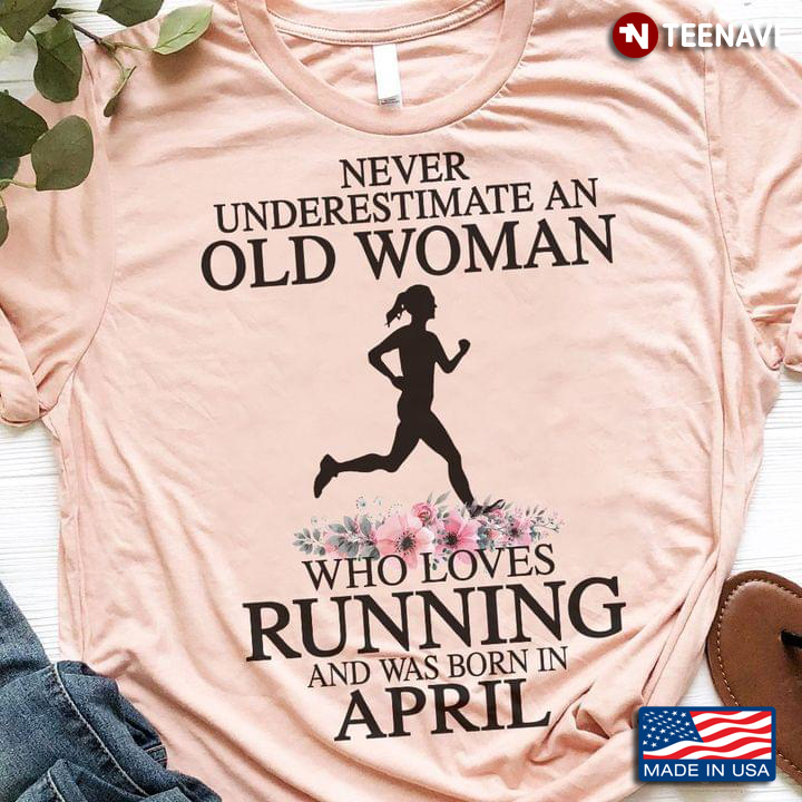 Never Underestimate An Old Woman Who Loves Running And Was Born In April