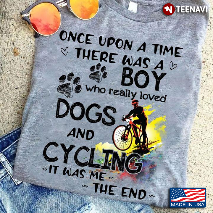 Once Upon A Time There Was A Boy Who Really Loved Dogs And Cycling It Was Me The End
