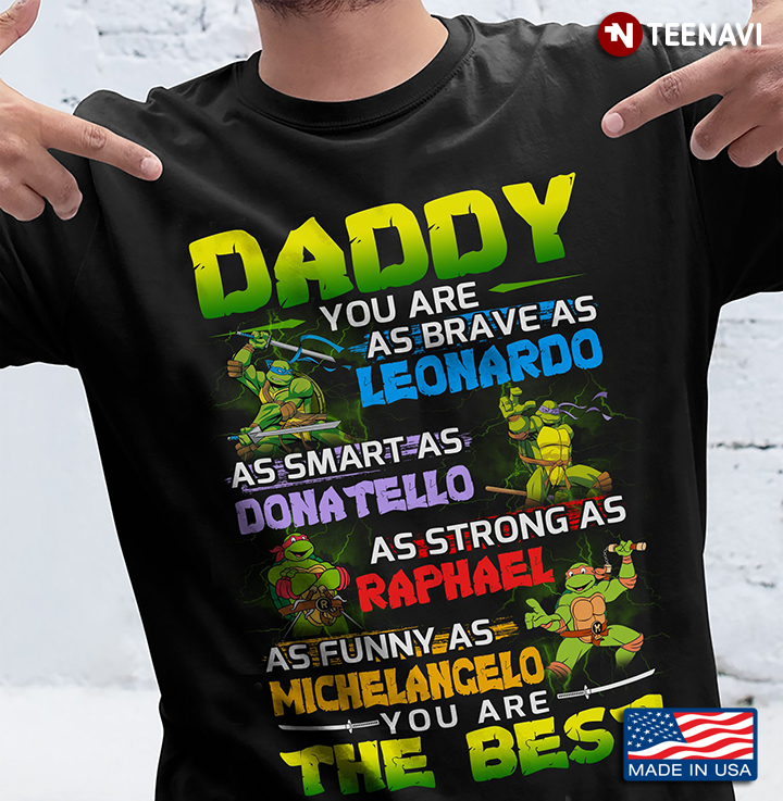 Daddy You Are As Brave As Leonardo As Smart As Donatello As Strong As Raphael