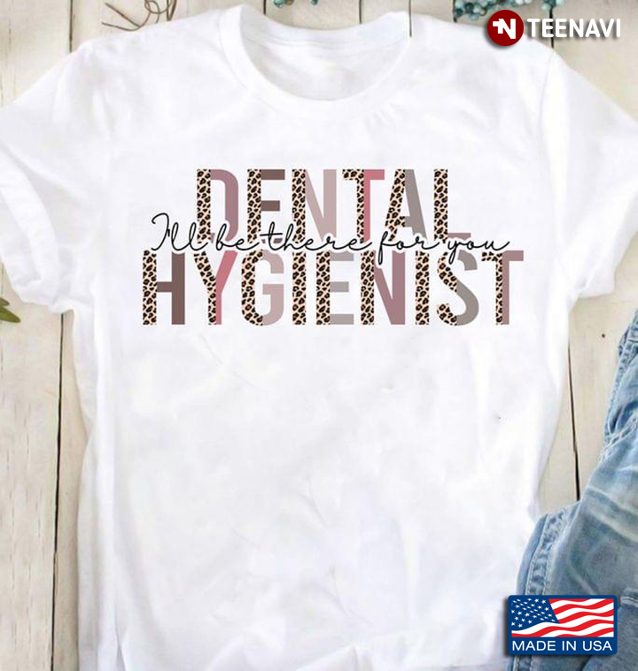 Dental Hygienist I'll Be There For You