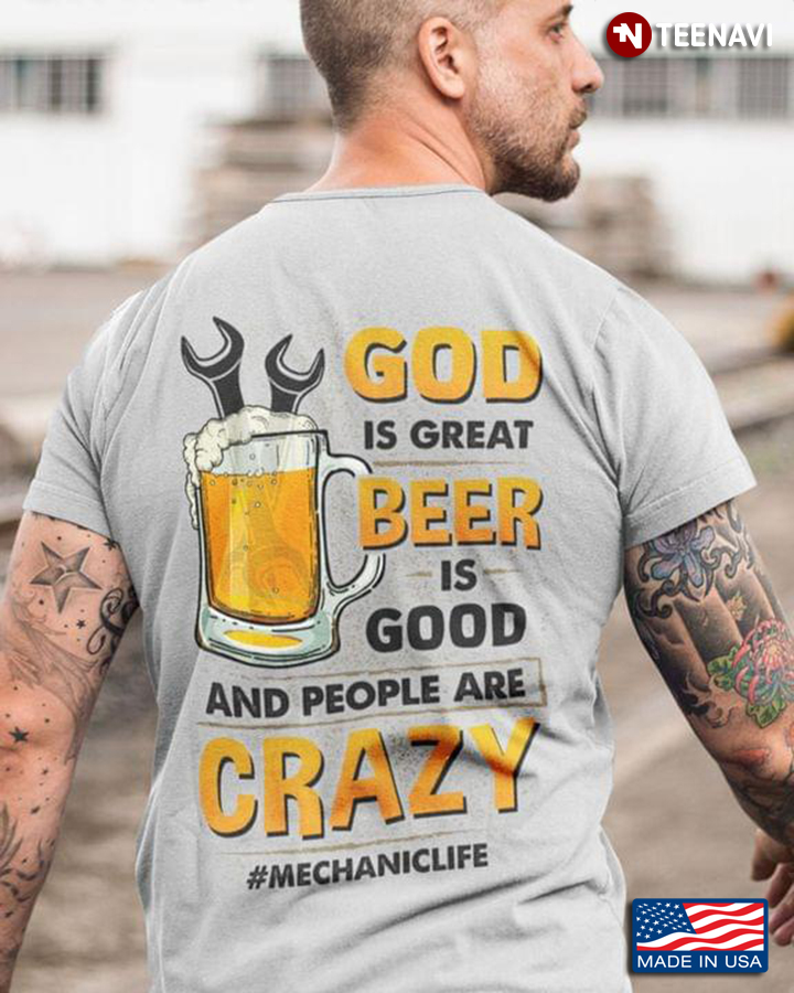 God Is Great Beer Is Good And People Are Crazy Mechanic Life