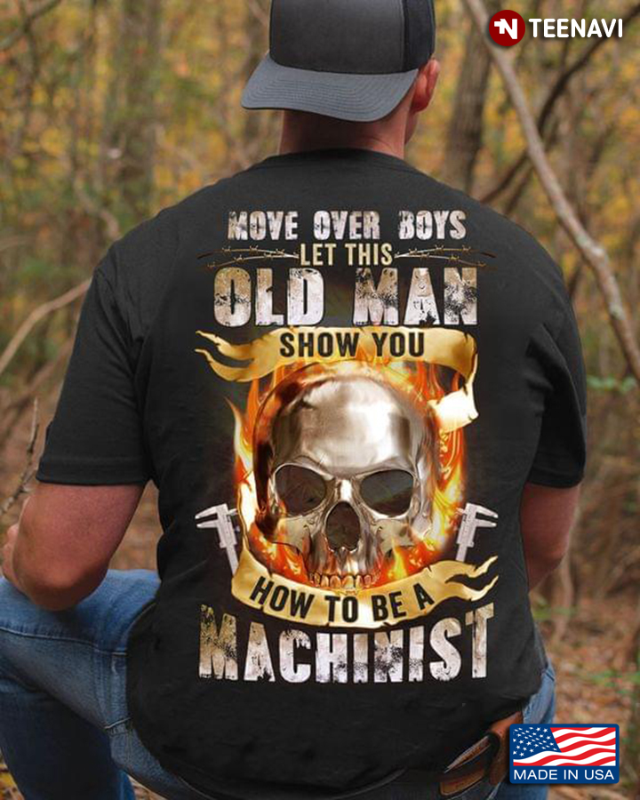Move Over Boys Let This Old Man Show You How To Be A Machinist