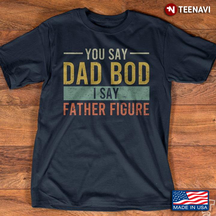 You Say Dad Bod I Say Father Figure