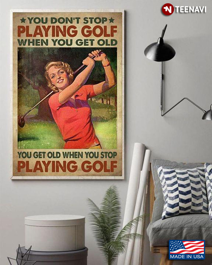 Vintage Female Golfer You Don't Stop Playing Golf When You Get Old You Get Old When You Stop Playing Golf