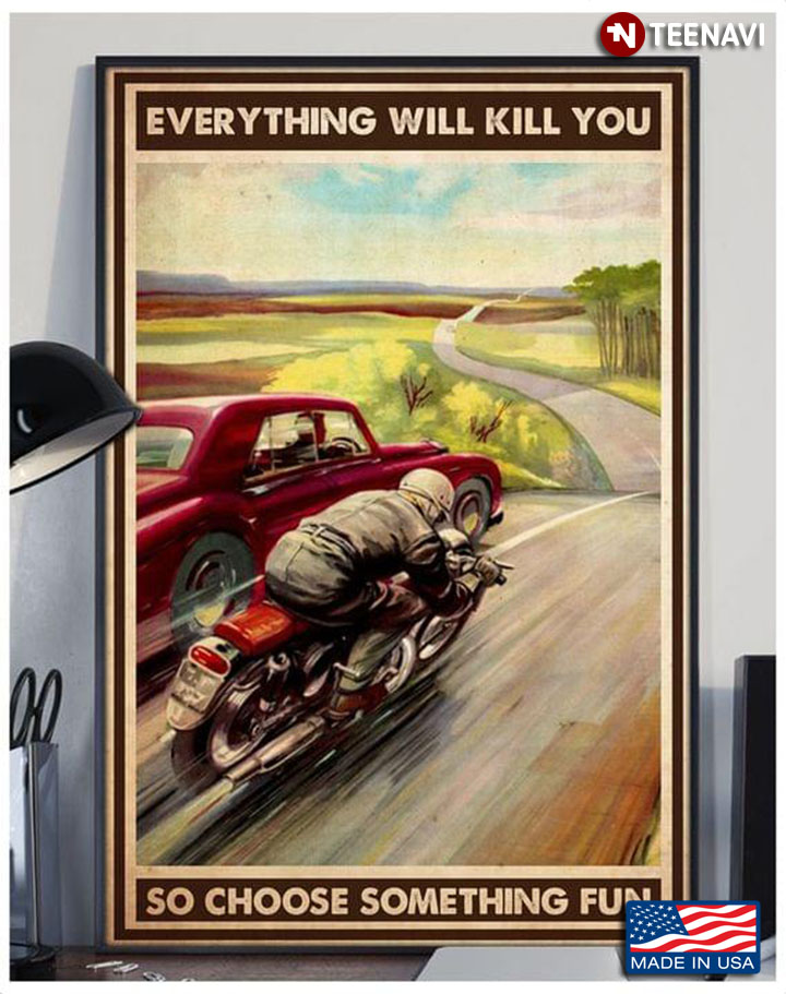 Vintage Biker Racing With Car Driver Everything Will Kill You So Choose Something Fun