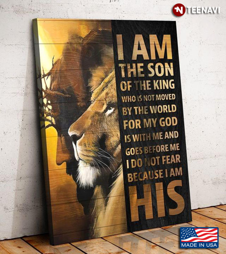 Jesus & Lion I Am The Son Of The King Who Is Not Moved By The World For My God Is With Me & Goes Before Me