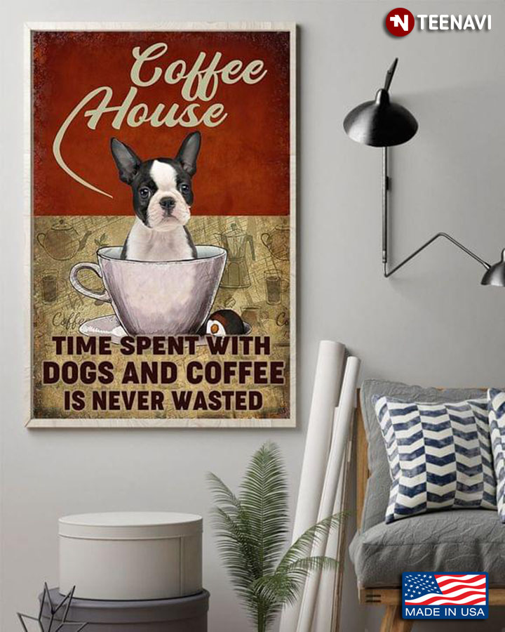 Vintage Coffee House Boston Terrier Dog Time Spent With Dogs And Coffee Is Never Wasted