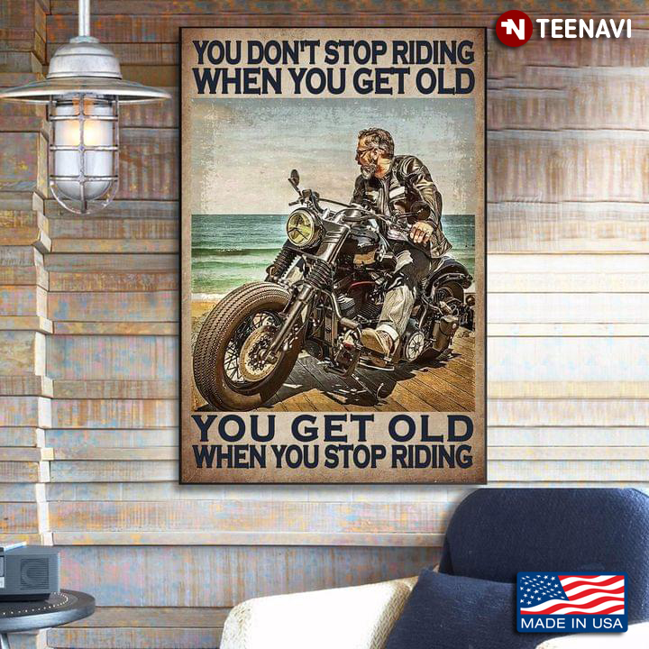 Vintage Old Biker Sitting On Bike You Don’t Stop Riding When You Get Old You Get Old When You Stop Riding