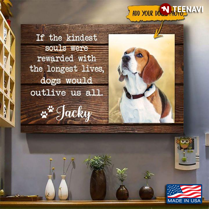 Vintage Customized Name & Photo Beagle Dog If The Kindest Souls Were Rewarded With The Longest Lives, Dogs Would Outlive Us All