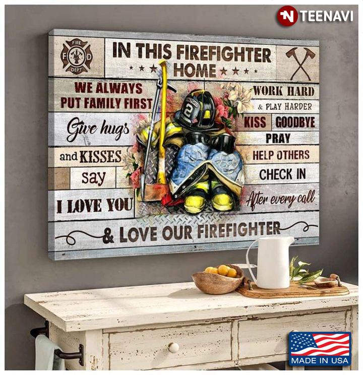 Vintage Fire Department In This Firefighter Home We Always Put Family First Give Hugs And Kisses Say I Love You & Love Firefighter