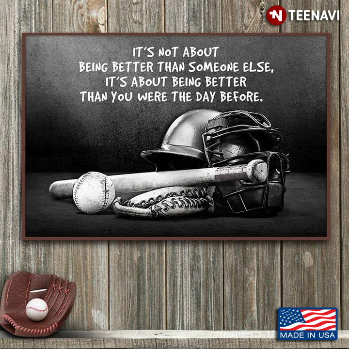 Baseball Equipment It’s Not About Being Better Than Someone Else, It’s About Being Better Than You Were The Day Before