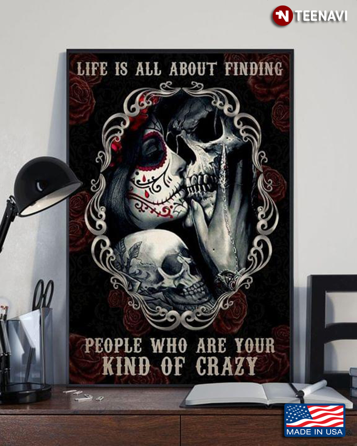 Black Theme With Roses Floral Sugar Skull Girl & Her Lover Kissing Life Is All About Finding People Who Are Your Kind Of Crazy