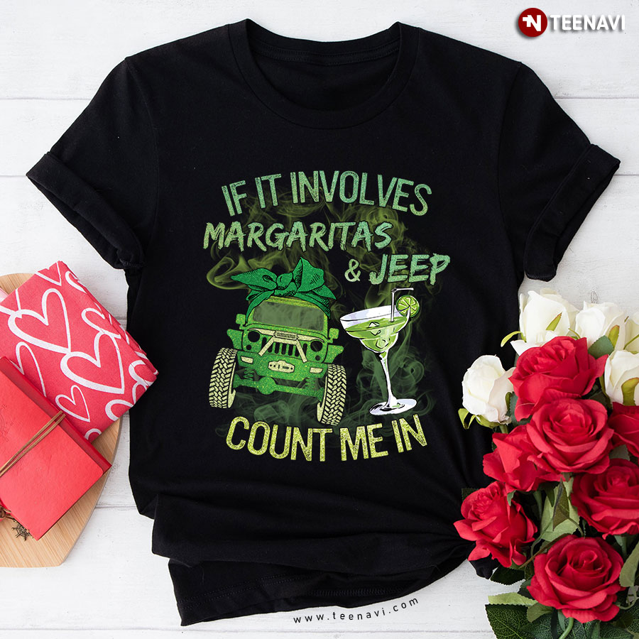 If It Involves Margaritas And Jeep Count Me In T-Shirt