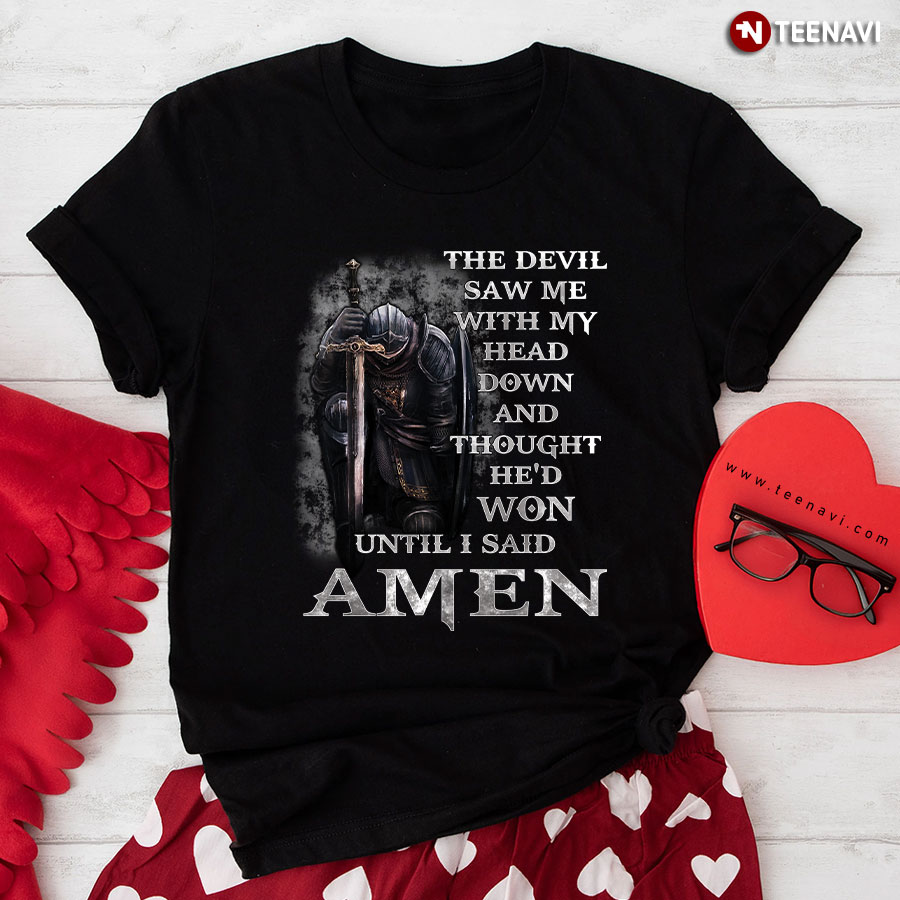 Kneeling Knight Viking The Devil Saw Me With My Head Down And Thought He’d Won Until I Said Amen T-Shirt
