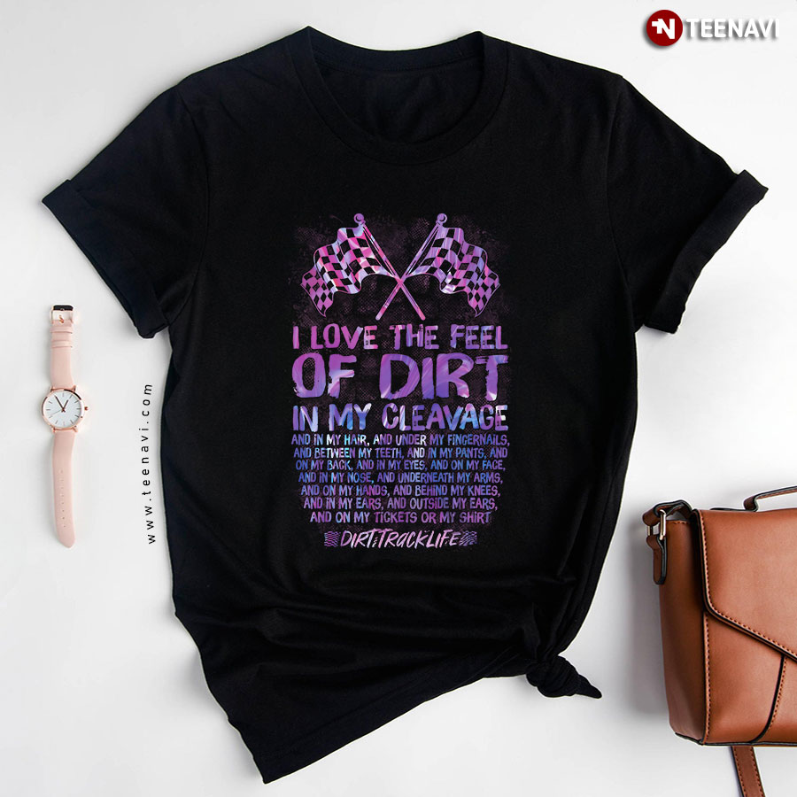 I Love The Feel Of Dirt In My Cleavage Dirt Track Life For Racing Lover T-Shirt