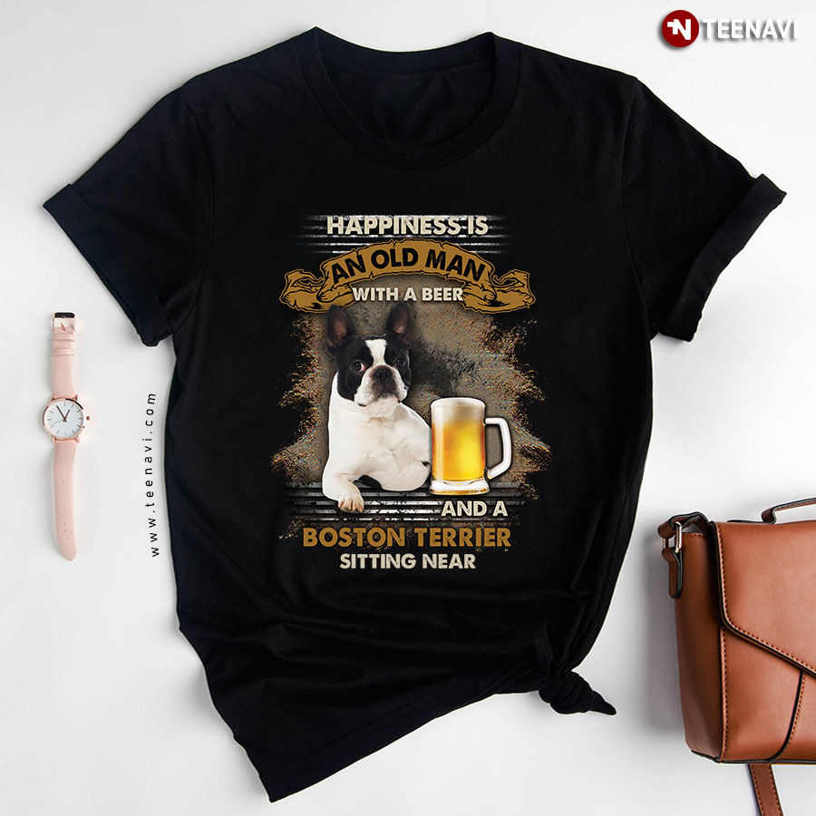Happiness Is An Old Man With A Beer And A Boston Terrier Sitting Near T-Shirt