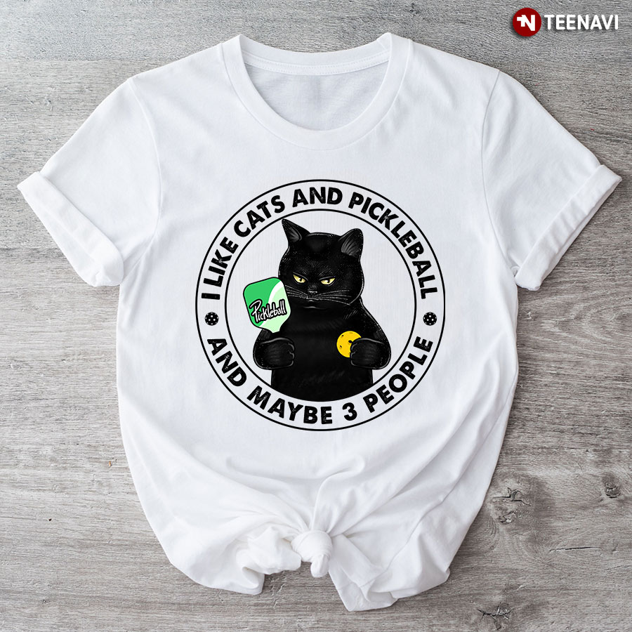 Black Cat I Like Cats And Pickleball And Maybe 3 People T-Shirt