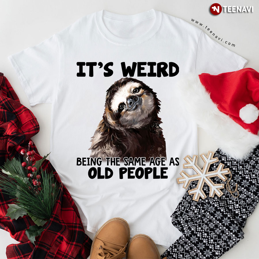 Sloth It's Weird Being The Same Age As Old People T-Shirt