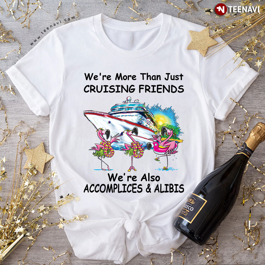 Pinky Flamingos We’re More Than Just Cruising Friends We’re Also Accomplices & Alibis T-Shirt