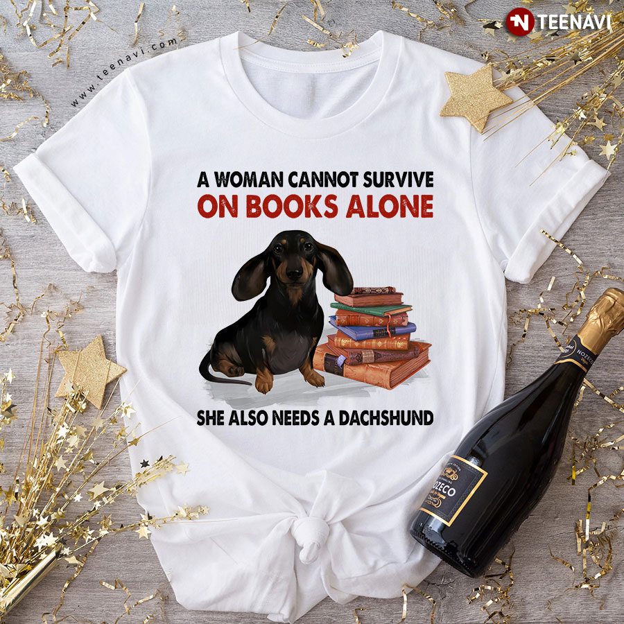 A Woman Cannot Survive On Books Alone She Also Needs A Dachshund T-Shirt