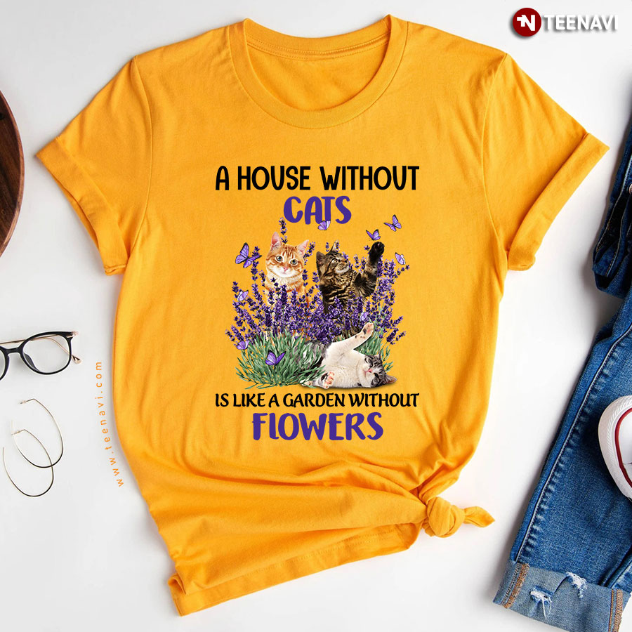 A House With Cats Is Like A Garden Without Flowers For Cat Lover