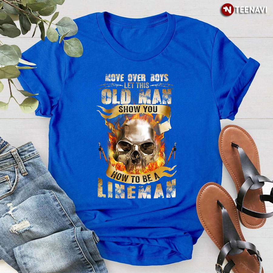 Move Over Boys Let This Old Man Show You How To Be A Lineman Skull For Lineman Lover
